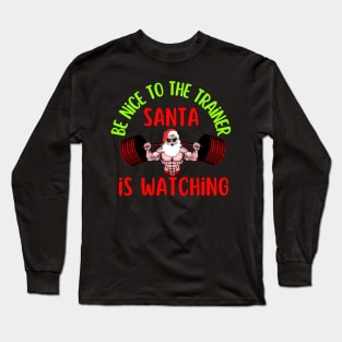 Be Nice To The Trainer Santa Is Watching Long Sleeve T-Shirt